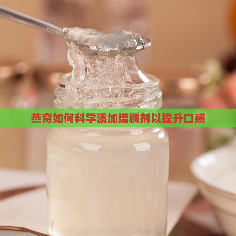 燕窝如何科学添加增稠剂以提升口感