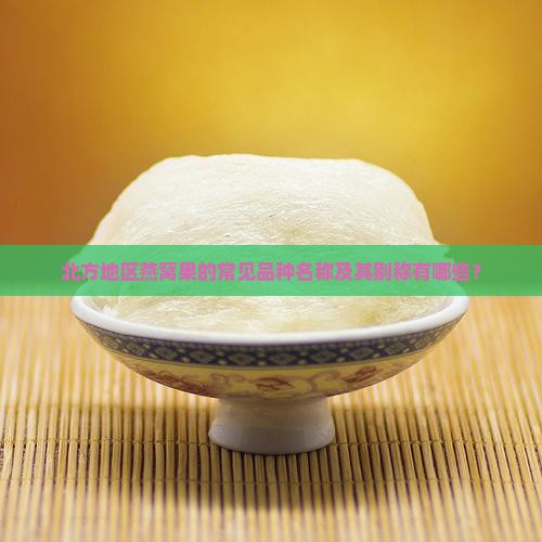北方地区燕窝果的常见品种名称及其别称有哪些？