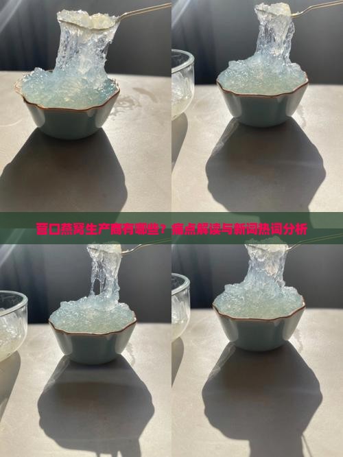 营口燕窝生产商有哪些？痛点解读与新词热词分析
