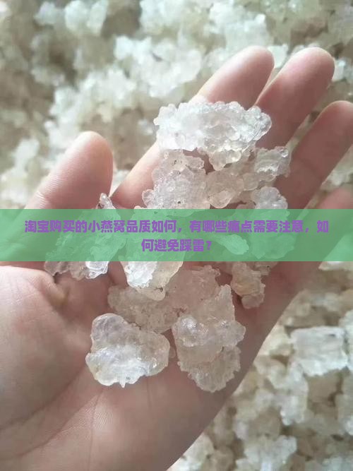 淘宝购买的小燕窝品质如何，有哪些痛点需要注意，如何避免踩雷？