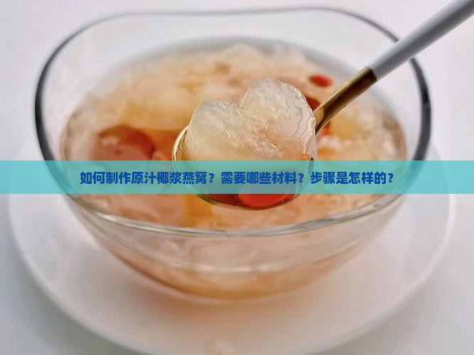 如何制作原汁椰浆燕窝？需要哪些材料？步骤是怎样的？