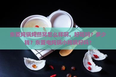 东菱炖锅炖燕窝怎么样啊，好吃吗？多少钱？东菱电炖锅小炖锅好吗？