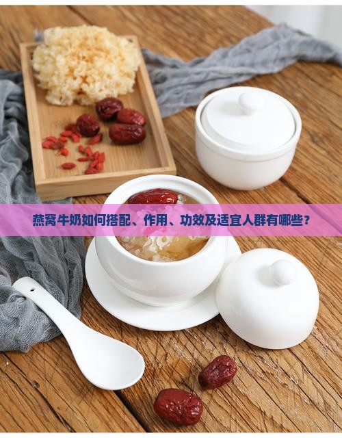 燕窝牛奶如何搭配、作用、功效及适宜人群有哪些？