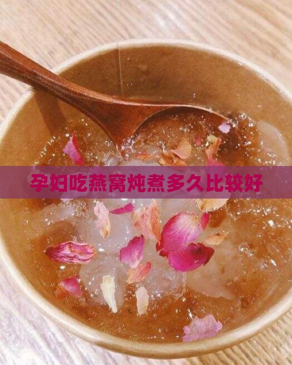 孕妇吃燕窝炖煮多久比较好