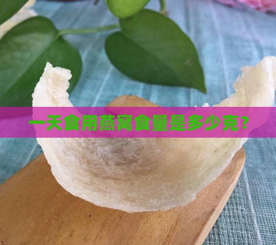 一天食用燕窝食量是多少克？