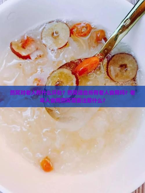 燕窝对老人有什么坏处？燕窝适合所有老人食用吗？老年人食用燕窝需要注意什么？