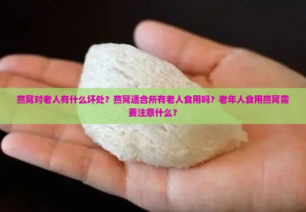 燕窝对老人有什么坏处？燕窝适合所有老人食用吗？老年人食用燕窝需要注意什么？
