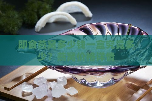即食燕窝多少钱一盒究竟多少？燕窝价格详情