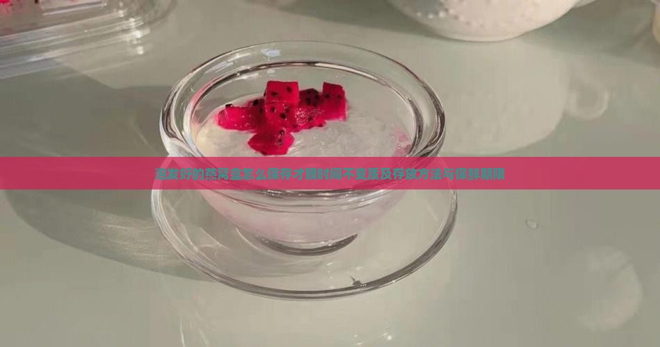 泡发好的燕窝盒怎么保存才膜时间不变质及存放方法与保鲜期限