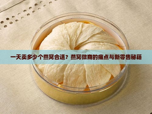 一天卖多少个燕窝合适？燕窝微商的痛点与新零售秘籍
