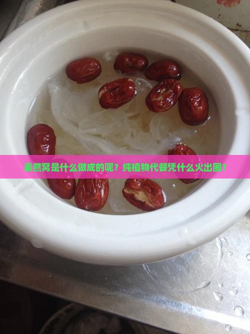 素燕窝是什么做成的呢？纯植物代餐凭什么火出圈？