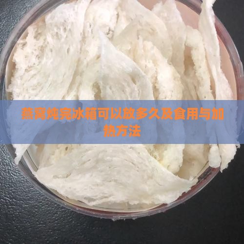 燕窝炖完冰箱可以放多久及食用与加热方法