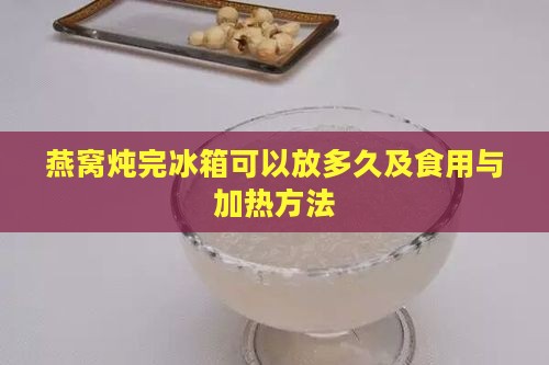 燕窝炖完冰箱可以放多久及食用与加热方法