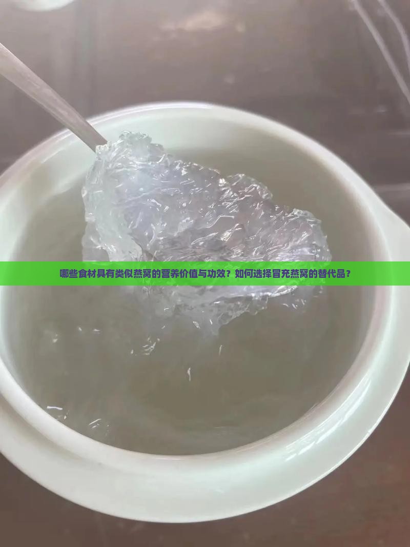 哪些食材具有类似燕窝的营养价值与功效？如何选择冒充燕窝的替代品？