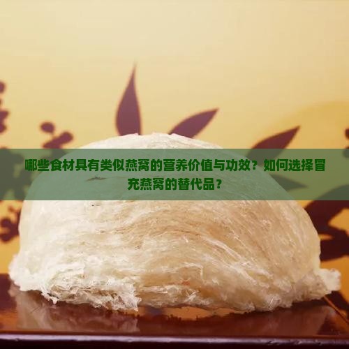 哪些食材具有类似燕窝的营养价值与功效？如何选择冒充燕窝的替代品？