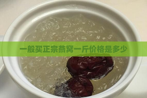 一般买正宗燕窝一斤价格是多少