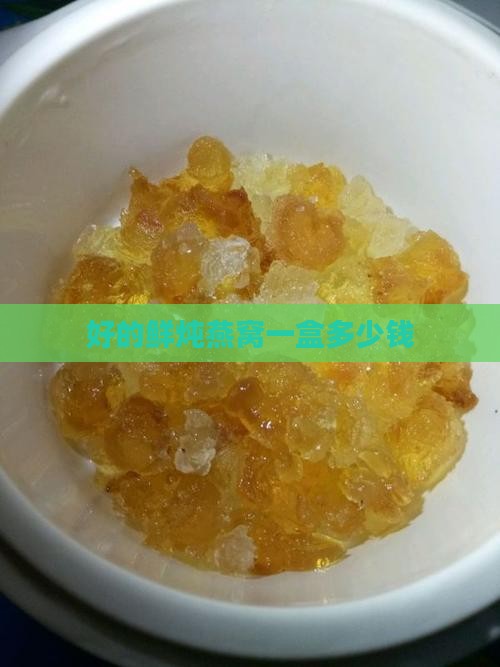 好的鲜炖燕窝一盒多少钱