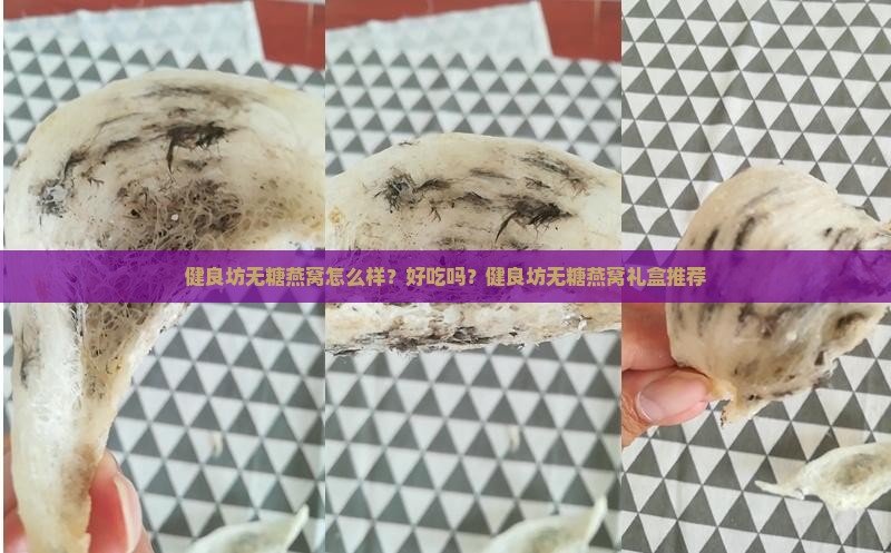 健良坊无糖燕窝怎么样？好吃吗？健良坊无糖燕窝礼盒推荐