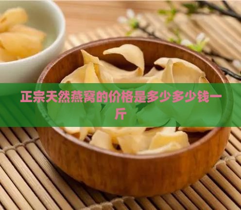 正宗天然燕窝的价格是多少多少钱一斤