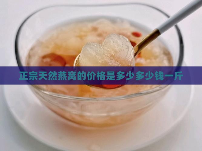 正宗天然燕窝的价格是多少多少钱一斤