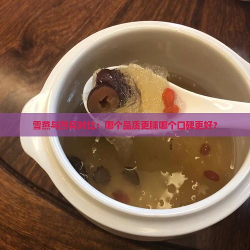 雪燕与燕窝对比：哪个品质更脯哪个口碑更好？