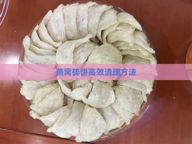 燕窝碎饼高效清理方法