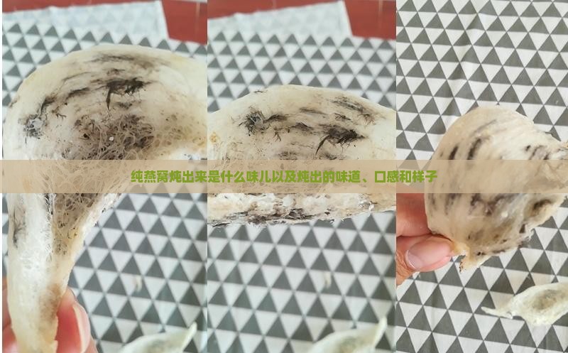纯燕窝炖出来是什么味儿以及炖出的味道、口感和样子