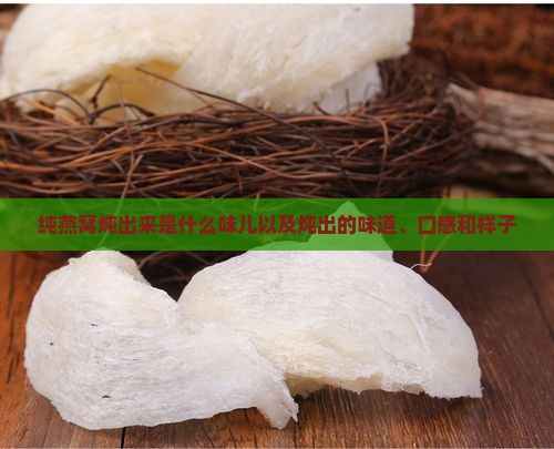 纯燕窝炖出来是什么味儿以及炖出的味道、口感和样子