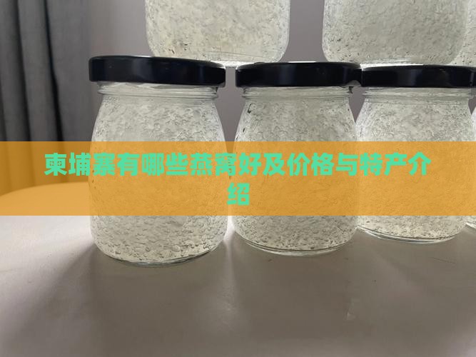 柬埔寨有哪些燕窝好及价格与特产介绍
