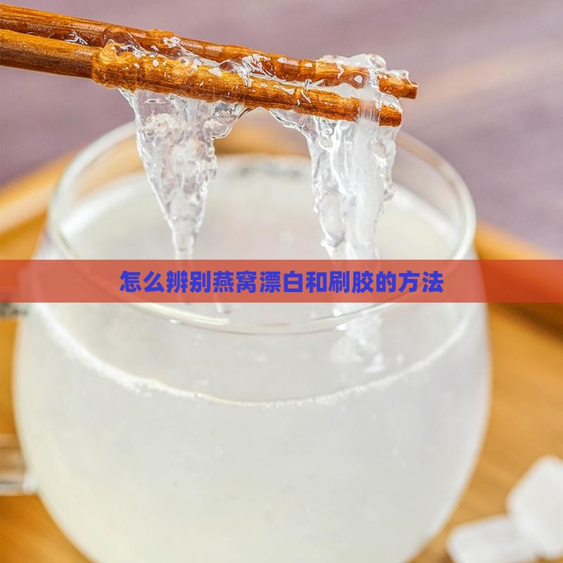 怎么辨别燕窝漂白和刷胶的方法