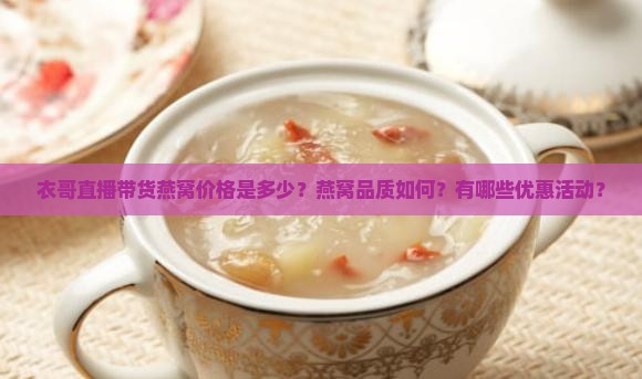 衣哥直播带货燕窝价格是多少？燕窝品质如何？有哪些优惠活动？