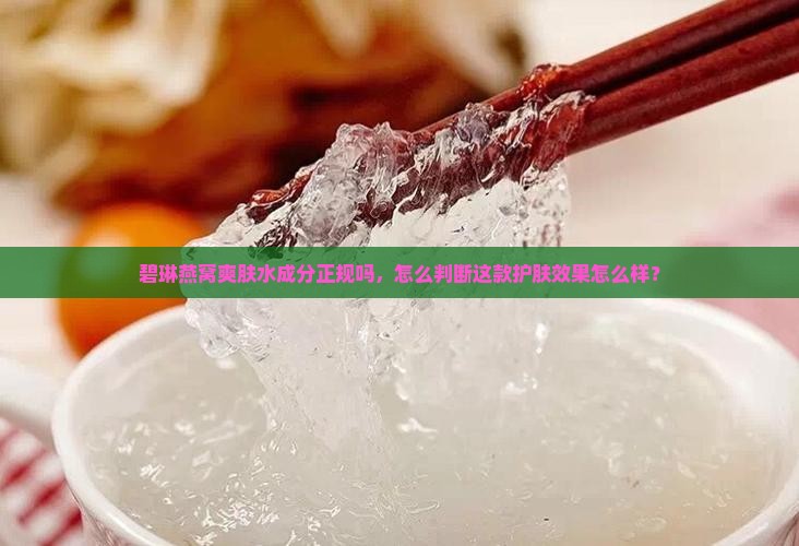碧琳燕窝爽肤水成分正规吗，怎么判断这款护肤效果怎么样？