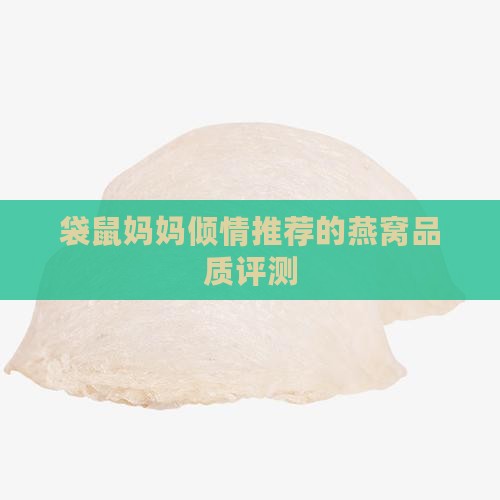 袋鼠妈妈倾情推荐的燕窝品质评测