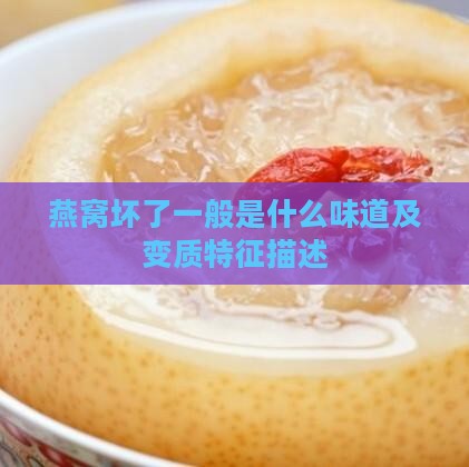 燕窝坏了一般是什么味道及变质特征描述