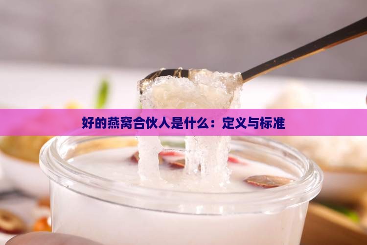 好的燕窝合伙人是什么：定义与标准
