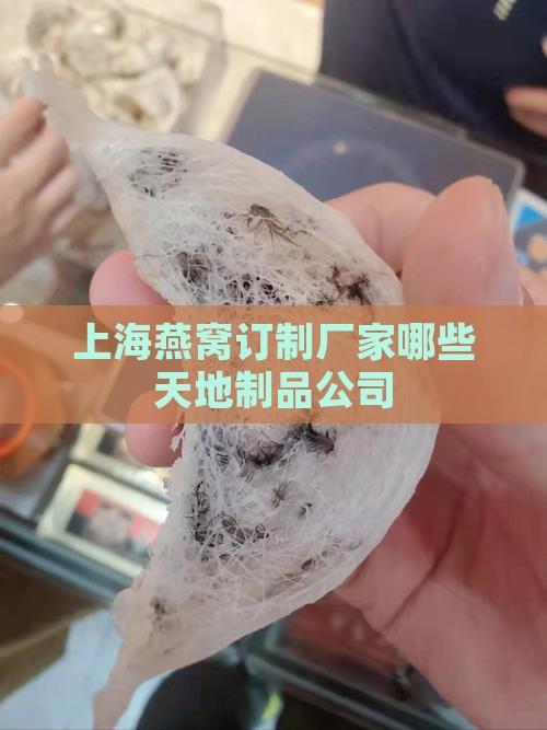 上海燕窝订制厂家哪些天地制品公司
