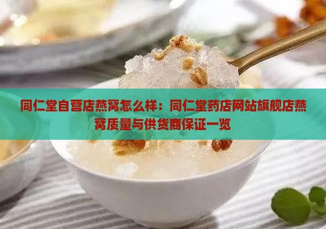 同仁堂自营店燕窝怎么样：同仁堂药店网站旗舰店燕窝质量与供货商保证一览