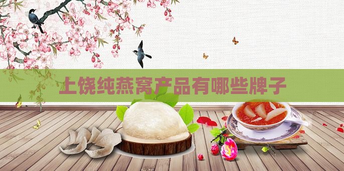 上饶纯燕窝产品有哪些牌子