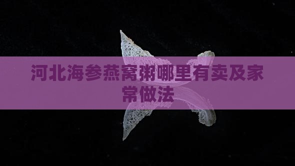 河北海参燕窝粥哪里有卖及家常做法