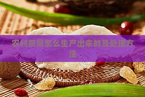 农村燕窝怎么生产出来的及处理方法