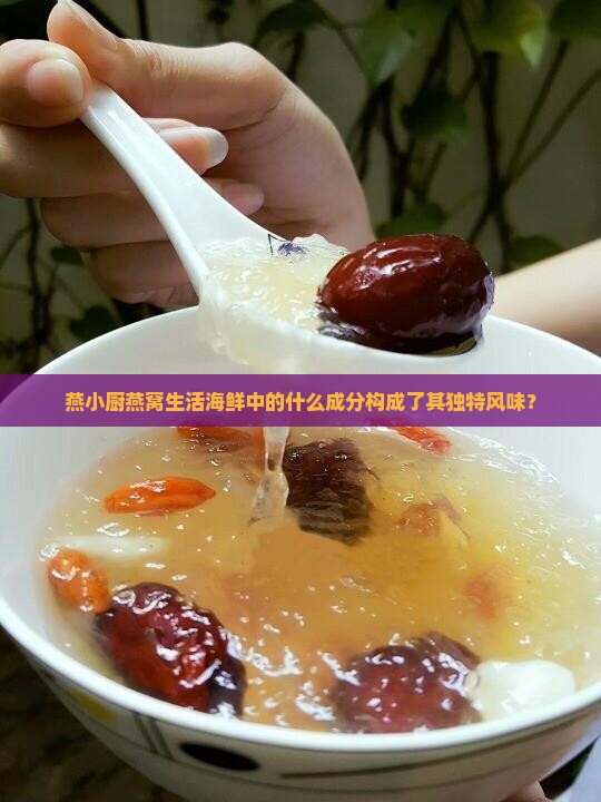 燕小厨燕窝生活海鲜中的什么成分构成了其独特风味？