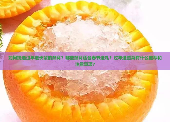 如何挑选过年送长辈的燕窝？哪些燕窝适合春节送礼？过年送燕窝有什么推荐和注意事项？