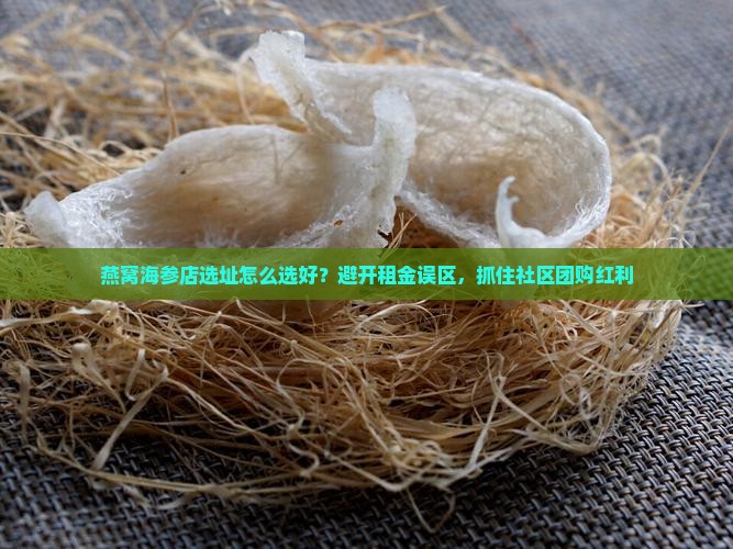 燕窝海参店选址怎么选好？避开租金误区，抓住社区团购红利