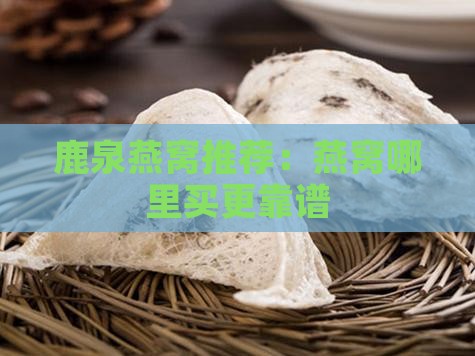 鹿泉燕窝推荐：燕窝哪里买更靠谱