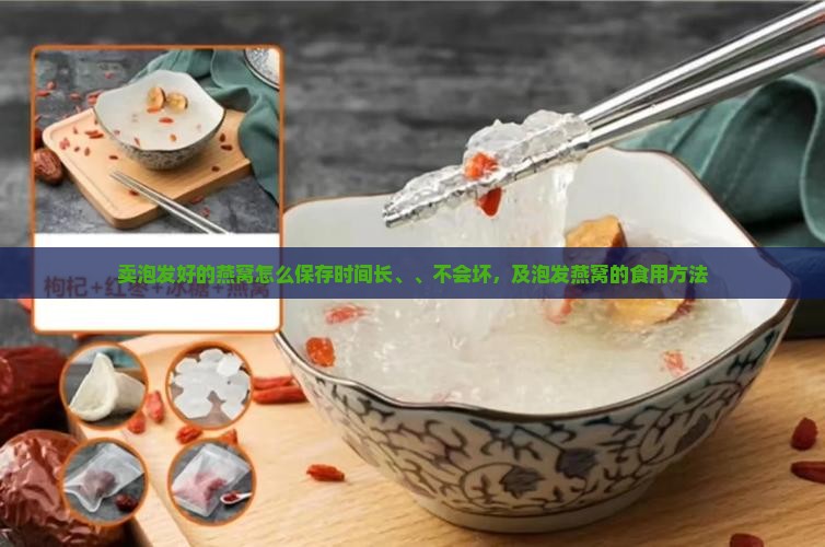 卖泡发好的燕窝怎么保存时间长、、不会坏，及泡发燕窝的食用方法