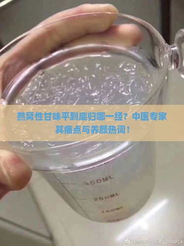 燕窝性甘味平到底归哪一经？中医专家其痛点与养颜热词！