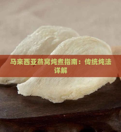 马来西亚燕窝炖煮指南：传统炖法详解