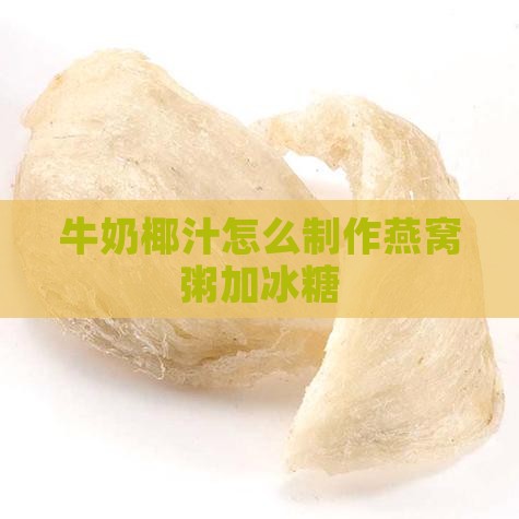 牛奶椰汁怎么制作燕窝粥加冰糖