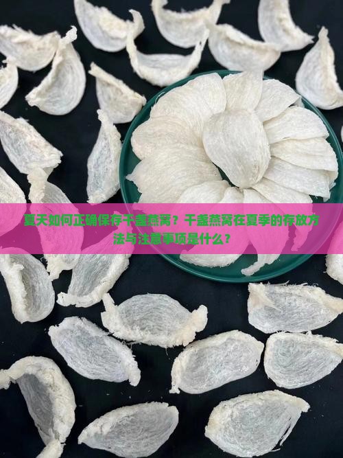 夏天如何正确保存干盏燕窝？干盏燕窝在夏季的存放方法与注意事项是什么？
