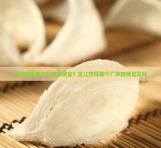 芷江燕窝哪个厂家的便宜？芷江燕窝哪个厂家的便宜又好